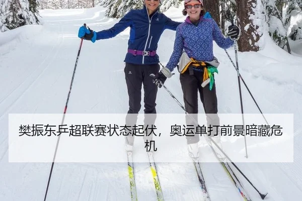 樊振东乒超联赛状态起伏，奥运单打前景暗藏危机