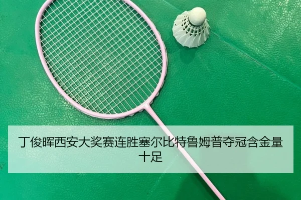 丁俊晖西安大奖赛连胜塞尔比特鲁姆普夺冠含金量十足